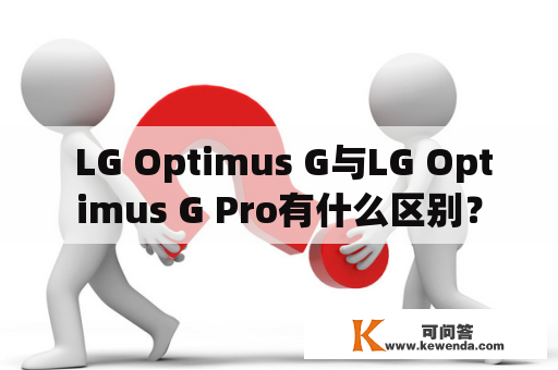  LG Optimus G与LG Optimus G Pro有什么区别？