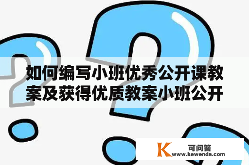 如何编写小班优秀公开课教案及获得优质教案小班公开课？