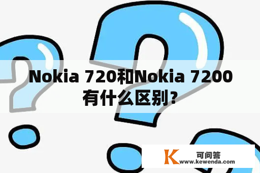 Nokia 720和Nokia 7200有什么区别？