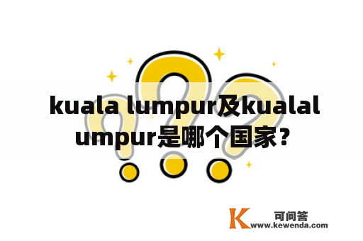  kuala lumpur及kualalumpur是哪个国家？