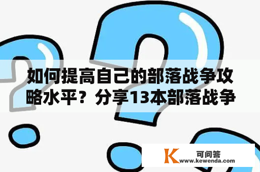 如何提高自己的部落战争攻略水平？分享13本部落战争攻略，让你轻松掌握胜利的秘诀！