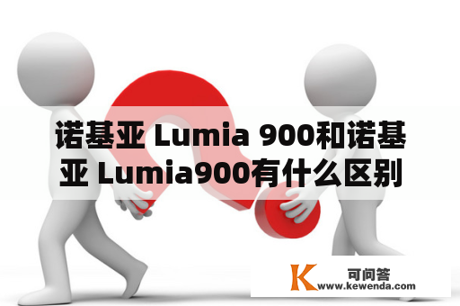 诺基亚 Lumia 900和诺基亚 Lumia900有什么区别？