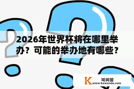 2026年世界杯将在哪里举办？可能的举办地有哪些？