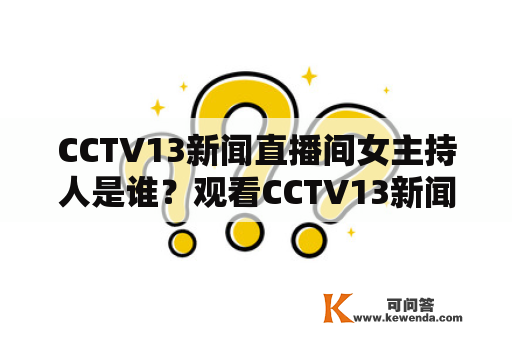 CCTV13新闻直播间女主持人是谁？观看CCTV13新闻直播间必须知道的事项