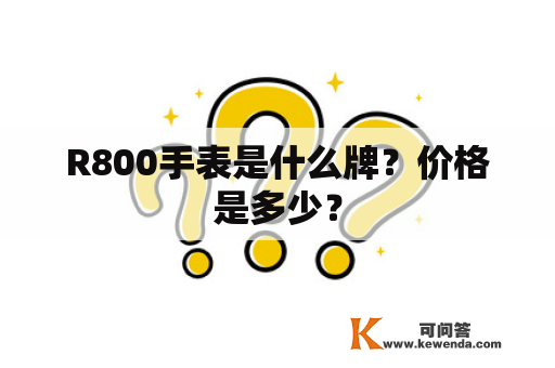 R800手表是什么牌？价格是多少？