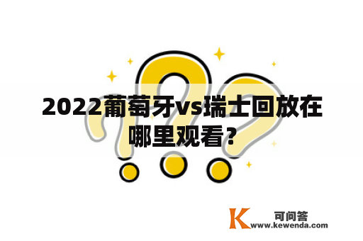 2022葡萄牙vs瑞士回放在哪里观看？