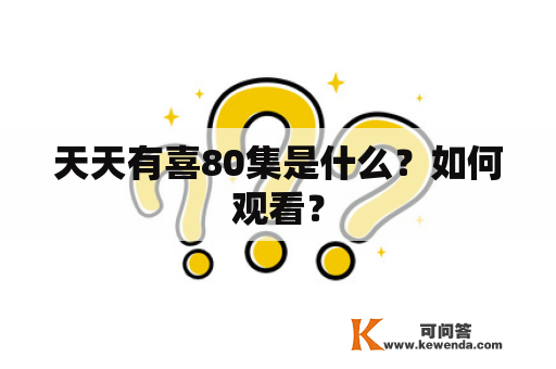 天天有喜80集是什么？如何观看？