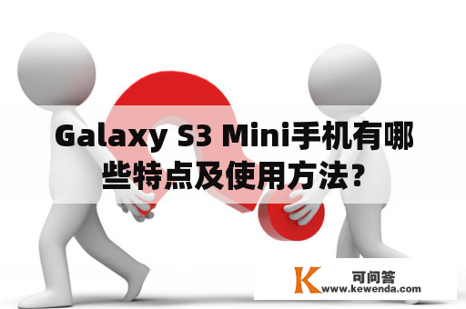 Galaxy S3 Mini手机有哪些特点及使用方法？