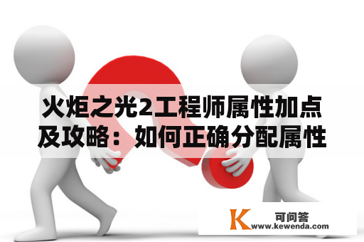 火炬之光2工程师属性加点及攻略：如何正确分配属性点？