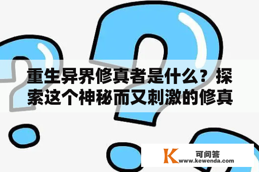 重生异界修真者是什么？探索这个神秘而又刺激的修真世界