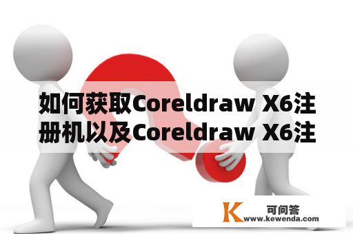 如何获取Coreldraw X6注册机以及Coreldraw X6注册机网盘？