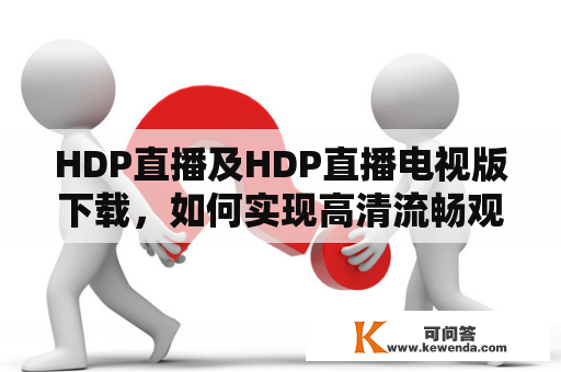 HDP直播及HDP直播电视版下载，如何实现高清流畅观看？