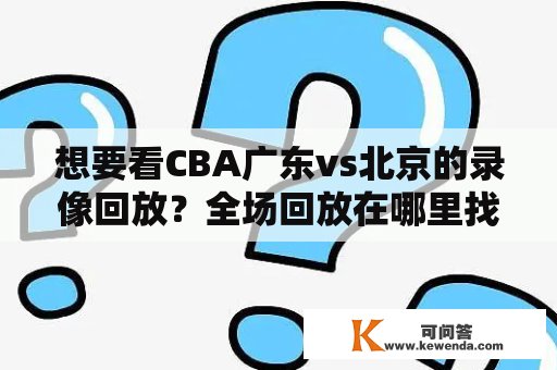 想要看CBA广东vs北京的录像回放？全场回放在哪里找？