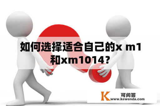 如何选择适合自己的x m1和xm1014？