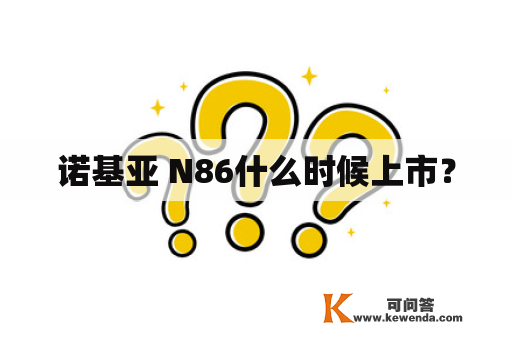 诺基亚 N86什么时候上市？