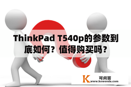 ThinkPad T540p的参数到底如何？值得购买吗？