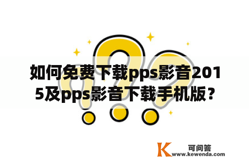 如何免费下载pps影音2015及pps影音下载手机版？