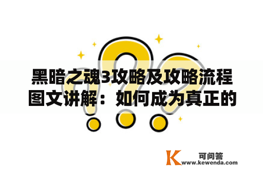 黑暗之魂3攻略及攻略流程图文讲解：如何成为真正的不死骑士？