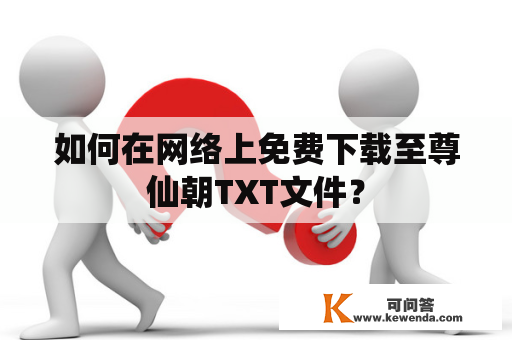 如何在网络上免费下载至尊仙朝TXT文件？