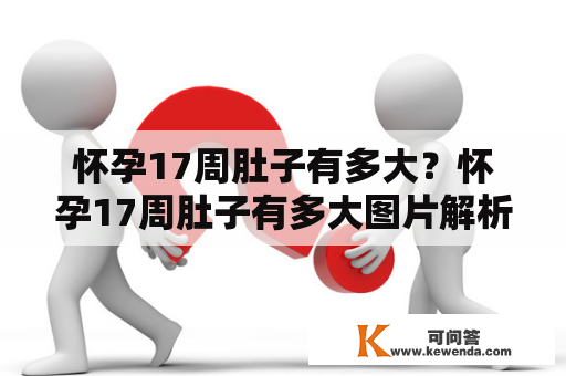 怀孕17周肚子有多大？怀孕17周肚子有多大图片解析！