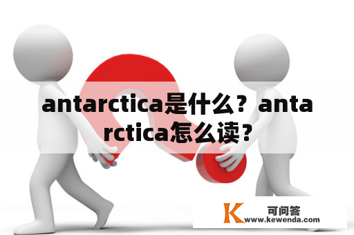 antarctica是什么？antarctica怎么读？