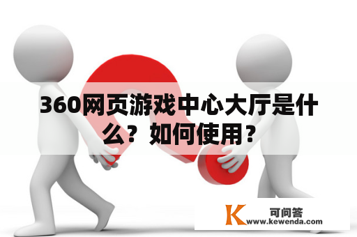 360网页游戏中心大厅是什么？如何使用？