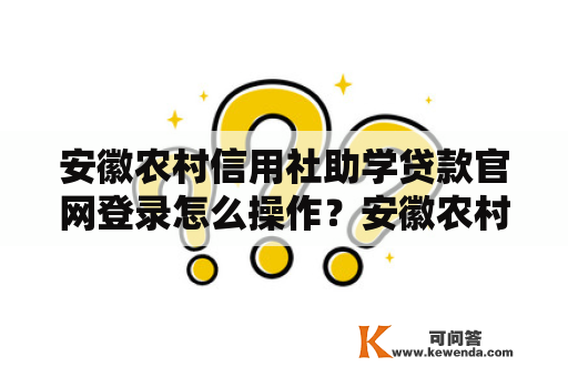 安徽农村信用社助学贷款官网登录怎么操作？安徽农村信用社安徽农村信用社助学贷款官网登录