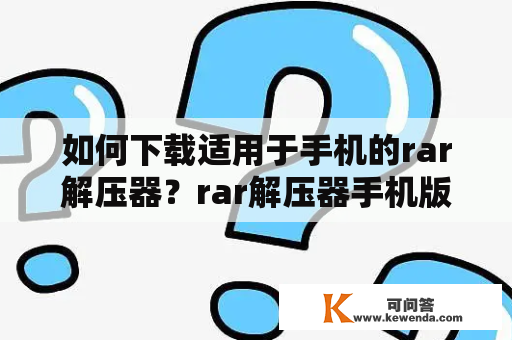 如何下载适用于手机的rar解压器？rar解压器手机版