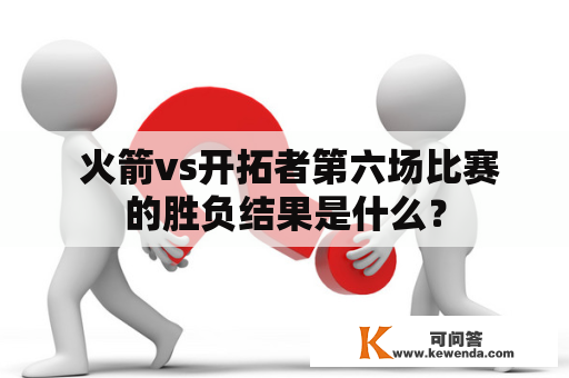  火箭vs开拓者第六场比赛的胜负结果是什么？