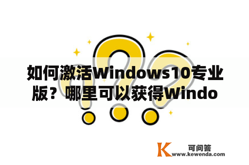 如何激活Windows10专业版？哪里可以获得Windows10专业版激活密钥？