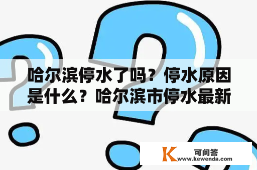 哈尔滨停水了吗？停水原因是什么？哈尔滨市停水最新消息！