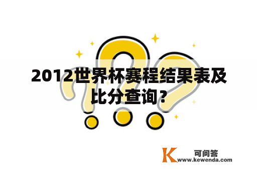 2012世界杯赛程结果表及比分查询？