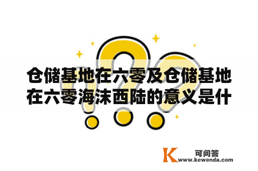 仓储基地在六零及仓储基地在六零海沫西陆的意义是什么？