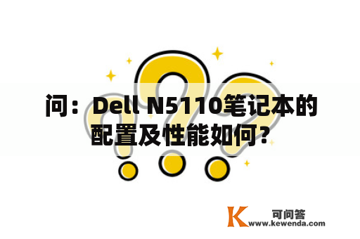 问：Dell N5110笔记本的配置及性能如何？