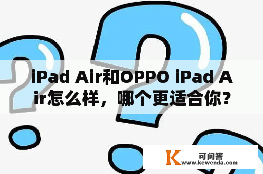 iPad Air和OPPO iPad Air怎么样，哪个更适合你？