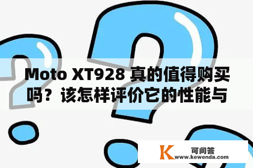 Moto XT928 真的值得购买吗？该怎样评价它的性能与配置？