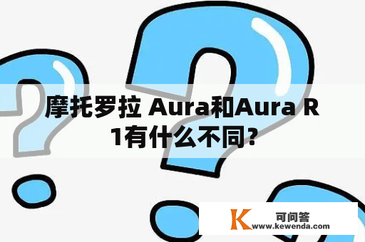 摩托罗拉 Aura和Aura R1有什么不同？