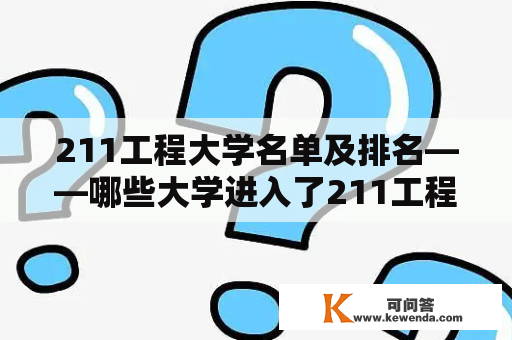 211工程大学名单及排名——哪些大学进入了211工程名单？