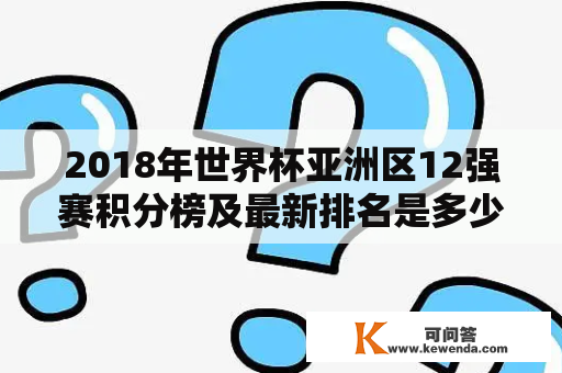 2018年世界杯亚洲区12强赛积分榜及最新排名是多少？