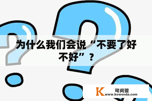 为什么我们会说“不要了好不好”？