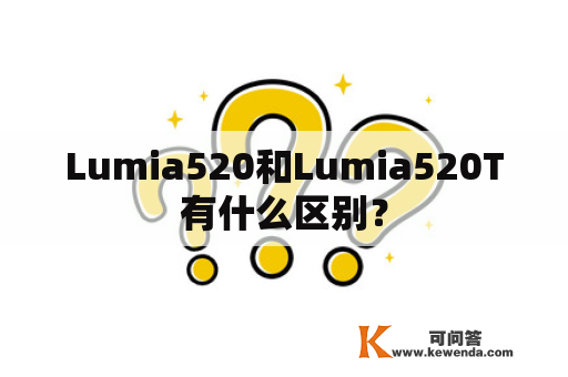 Lumia520和Lumia520T有什么区别？