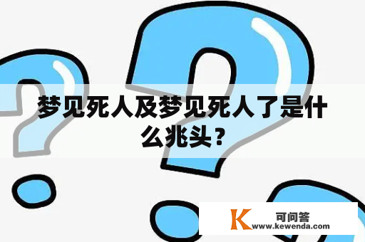 梦见死人及梦见死人了是什么兆头？