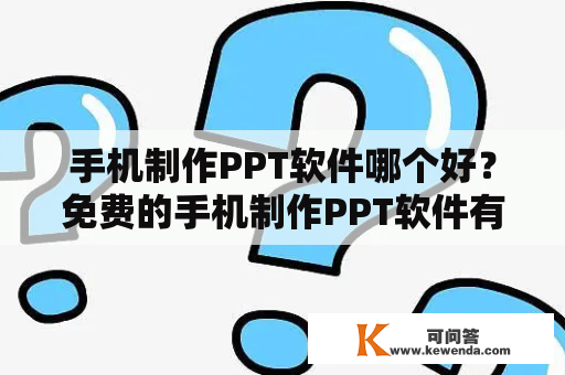 手机制作PPT软件哪个好？免费的手机制作PPT软件有哪些？