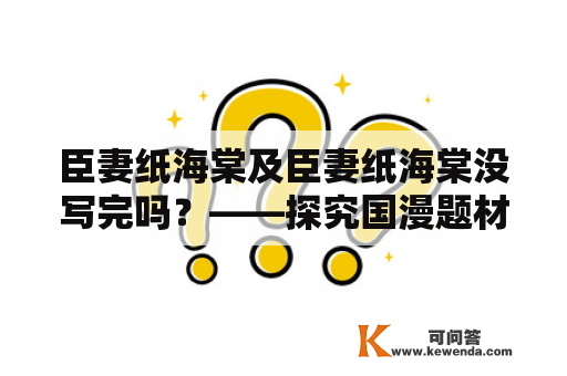 臣妻纸海棠及臣妻纸海棠没写完吗？——探究国漫题材背后的含义和创作理念