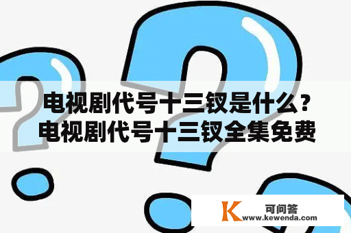 电视剧代号十三钗是什么？电视剧代号十三钗全集免费观看在哪里？