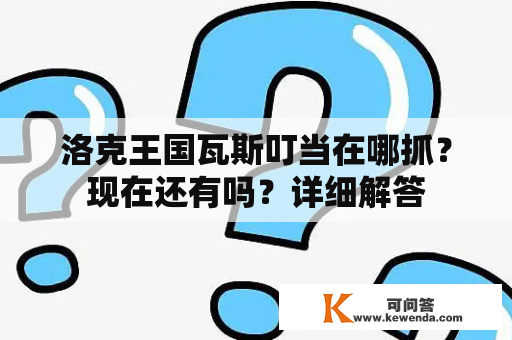 洛克王国瓦斯叮当在哪抓？现在还有吗？详细解答