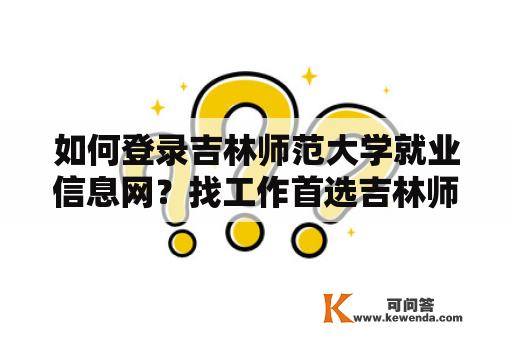 如何登录吉林师范大学就业信息网？找工作首选吉林师范大学就业信息网登录入口！