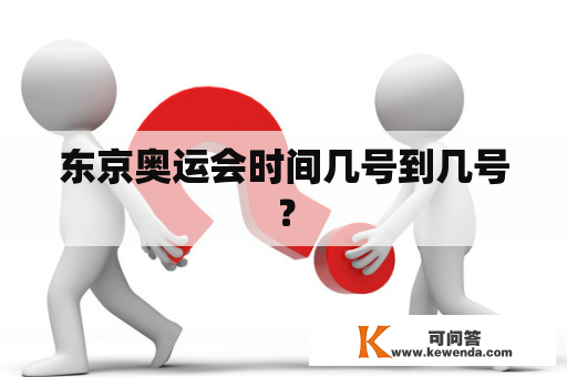 东京奥运会时间几号到几号？