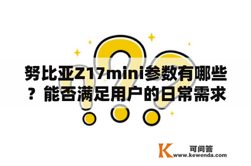 努比亚Z17mini参数有哪些？能否满足用户的日常需求？