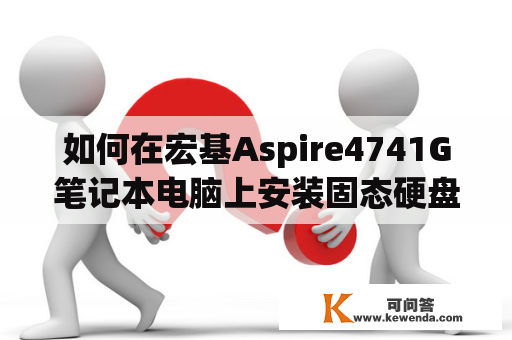 如何在宏基Aspire4741G笔记本电脑上安装固态硬盘？